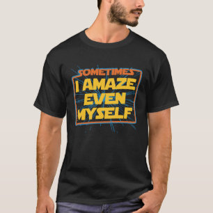 Sometimes I Even Amaze Myself Novelty Men Women Ki T-Shirt