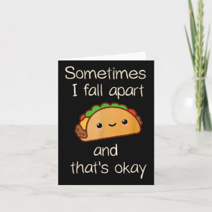 Sometimes I Fall Apart And Thats Okay Taco Card