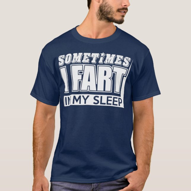 Sometimes I FART In My Sleep  Farting DAD UNCLE T-Shirt (Front)