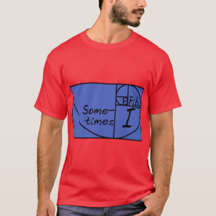 Sometimes I Fibonacci gift T-Shirt