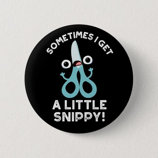 Sometimes I Get A Little Snippy Funny Scissors Pun 2 Inch Round Button (Front)