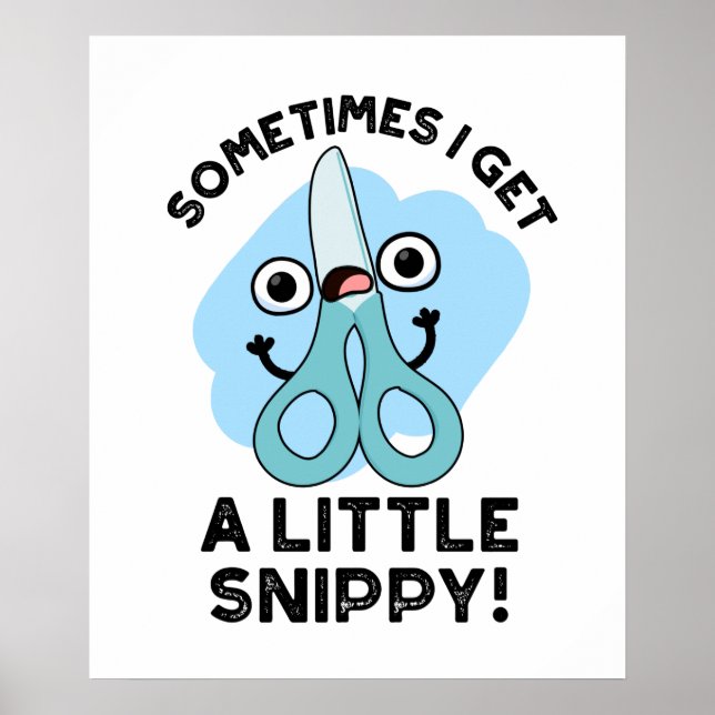Sometimes I Get A Little Snippy Funny Scissors Pun Poster (Front)