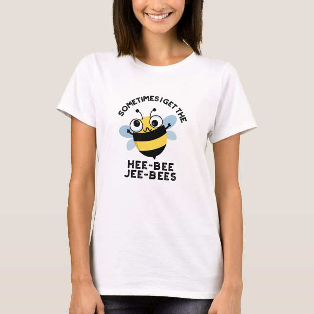 Sometimes I Get The Heebee Jeebees Bee Puns  T-Shirt (Front)