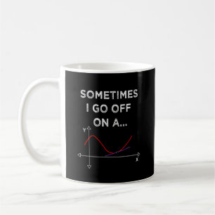 Sometimes I Go Off On A Tangent, Funny Math Coffee Mug