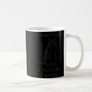 Sometimes I Just Be Fartin' Cat Funny Farting Quot Coffee Mug