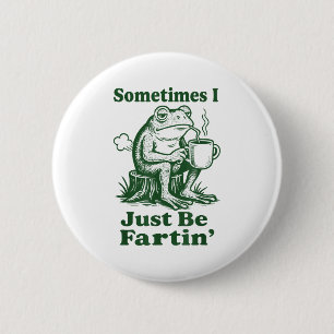 Sometimes I Just Be Fartin' Frog  2 Inch Round Button