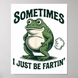 Sometimes I Just Be Fartin' Frog Funny Fart  Poster