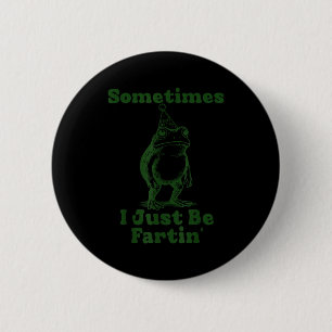 Sometimes I Just Be Fartin' Frog Funny Happy New Y 2 Inch Round Button