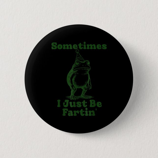 Sometimes I Just Be Fartin' Frog Funny Happy New Y 2 Inch Round Button (Front)