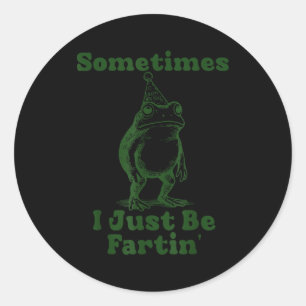 Sometimes I Just Be Fartin' Frog Funny Happy New Y Classic Round Sticker