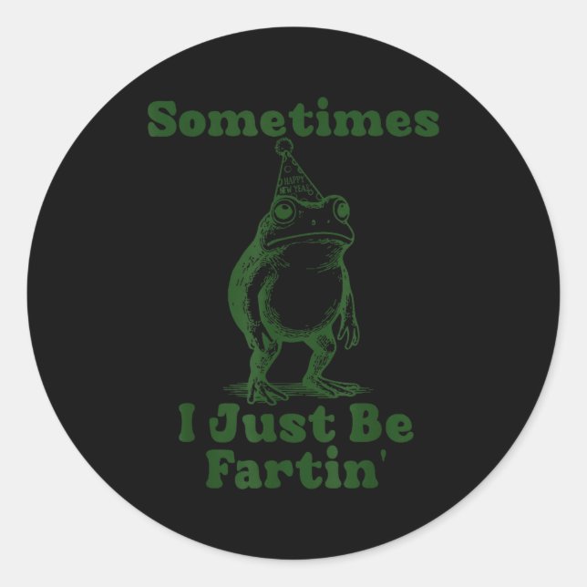 Sometimes I Just Be Fartin' Frog Funny Happy New Y Classic Round Sticker (Front)