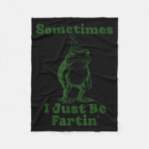 Sometimes I Just Be Fartin' Frog Funny Happy New Y Fleece Blanket
