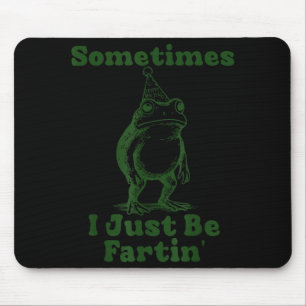 Sometimes I Just Be Fartin' Frog Funny Happy New Y Mouse Pad