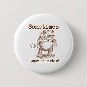 Sometimes I Just Be Fartin’ Frog Funny Rude Silly  2 Inch Round Button
