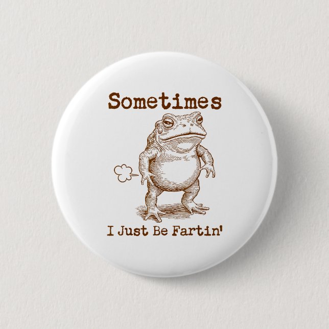 Sometimes I Just Be Fartin’ Frog Funny Rude Silly  2 Inch Round Button (Front)