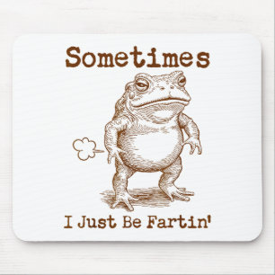 Sometimes I Just Be Fartin’ Frog Funny Rude Silly  Mouse Pad