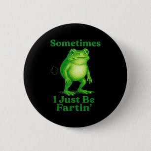 Sometimes I Just Be Fartin' Frog Funny Sarcastic S 2 Inch Round Button