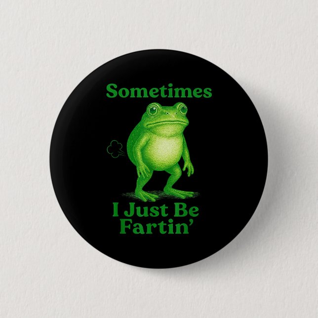 Sometimes I Just Be Fartin' Frog Funny Sarcastic S 2 Inch Round Button (Front)