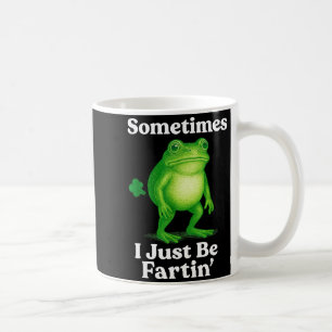 Sometimes I Just Be Fartin' Frog Funny Sarcastic S Coffee Mug