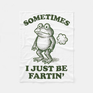 Sometimes I Just Be Fartin' Frog Humor Funny Fart  Fleece Blanket