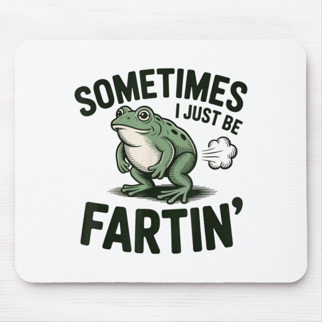 Sometimes I Just Be Fartin' Frog Humor Funny Fart  Mouse Pad (Front)