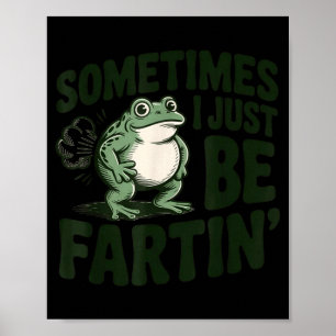 Sometimes I Just Be Fartin' Frog Humor Funny Fart  Poster
