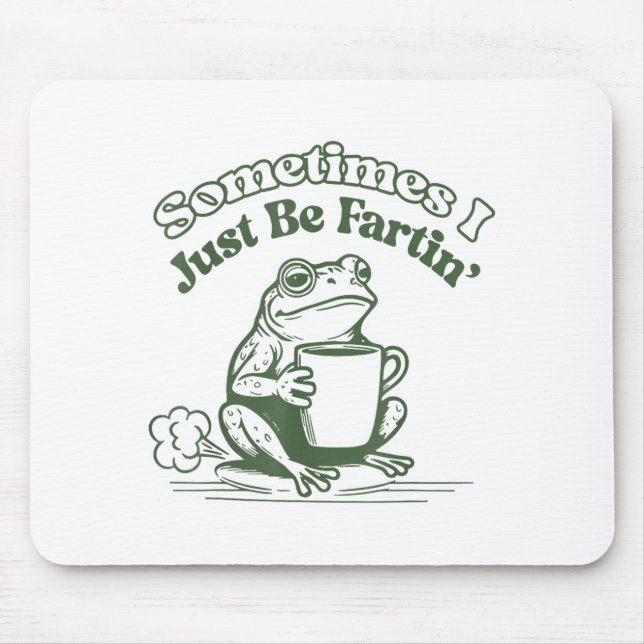 Sometimes I Just Be Fartin' Frog Humor Men Woman  Mouse Pad (Front)