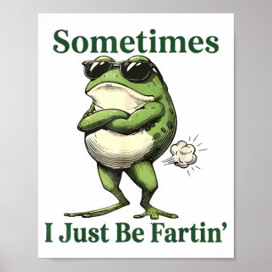 Sometimes I Just Be Fartin' Frog Humor Men Woman Poster
