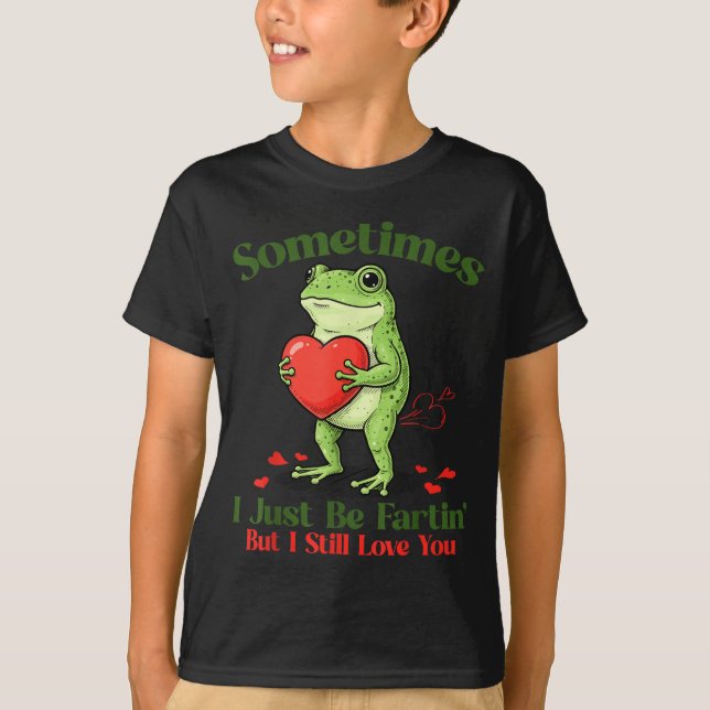 Sometimes I Just Be Fartin' Frog Meme Funny Valent T-Shirt (Front)