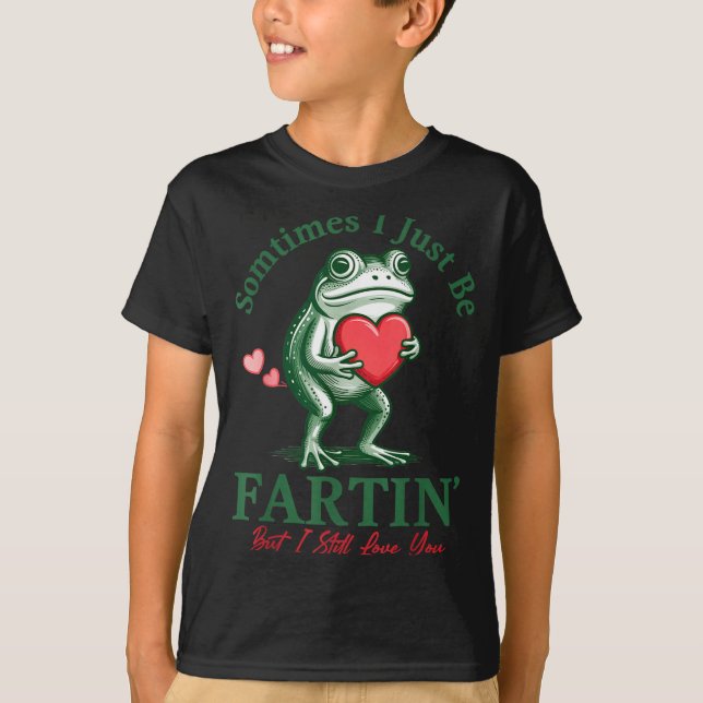 Sometimes I Just Be Fartin' Frog Meme Funny Valent T-Shirt (Front)