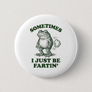 Sometimes I Just Be Fartin' Funny Frog  2 Inch Round Button