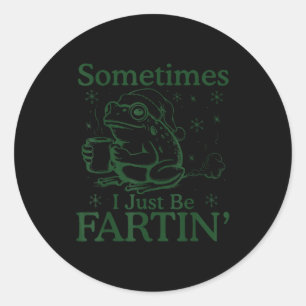 Sometimes I Just Be Fartin Funny Frog Meme Christm Classic Round Sticker