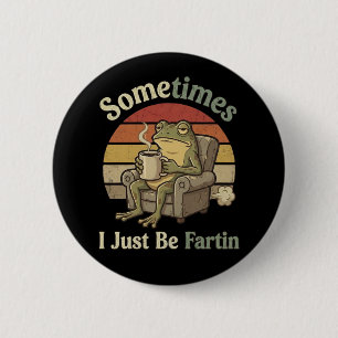 Sometimes I Just Be Fartin Funny Frog Meme funny 2 Inch Round Button