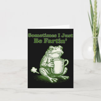 Sometimes I Just Be Fartin' Funny Frog Meme Humor Card