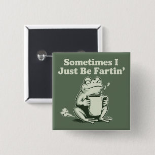 Sometimes I Just Be Fartin Funny Frog Unhinged 2 Inch Square Button