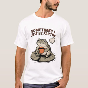 Sometimes I Just Be Fartin' Funny Frog Unhinged  T-Shirt
