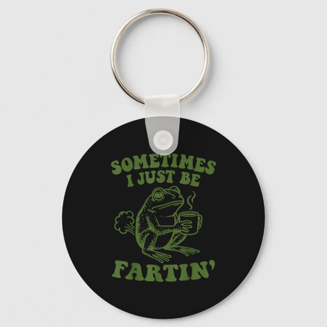 Sometimes I Just Be Fartin'  Keychain (Front)