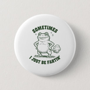 Sometimes I Just Be Farting Frog Humor Funny Fart  2 Inch Round Button