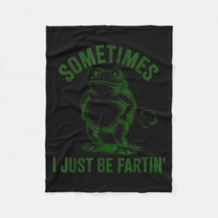 Sometimes I Just Be Farting Frog Humor Funny Fart  Fleece Blanket