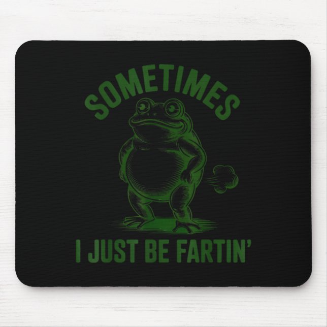 Sometimes I Just Be Farting Frog Humor Funny Fart  Mouse Pad (Front)