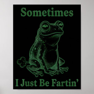 Sometimes I Just Be Farting Frog Humor Funny Fart  Poster