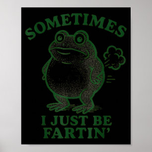 Sometimes I Just Be Farting Frog Humor Funny Fart  Poster