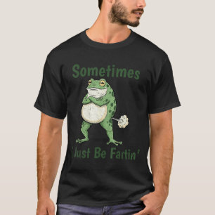 Sometimes I Just Be Farting Funny Frog Meme Funny T-Shirt