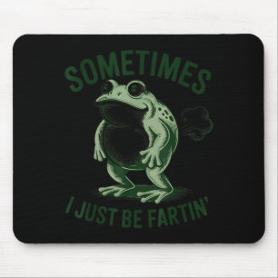 Sometimes I Just Be Farting Funny Frog Mouse Pad