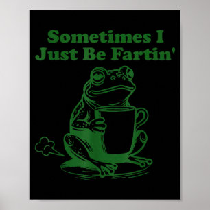 Sometimes I Just Be Farting Funny Meme Frog Drinki Poster