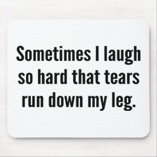 Sometimes I Laugh So Hard That Tears Run Down My L Mouse Pad