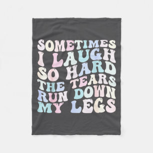 Sometimes I Laugh So Hard The Tears Run Down My Le Fleece Blanket