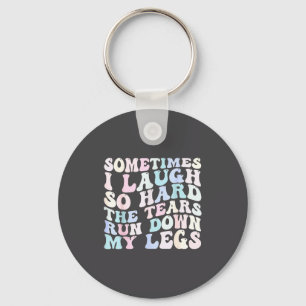 Sometimes I Laugh So Hard The Tears Run Down My Le Keychain