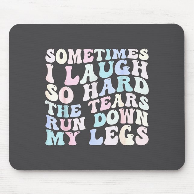 Sometimes I Laugh So Hard The Tears Run Down My Le Mouse Pad (Front)