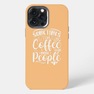 Sometimes I Like Coffee More Than People Funny iPhone 13 Pro Max Case